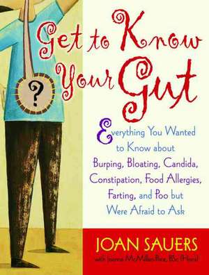 Get to Know Your Gut: Everything You Wanted to Know about Burping, Bloating, Candida, Constipation, Food Allergies, Farting, and Poo de Joan Sauers