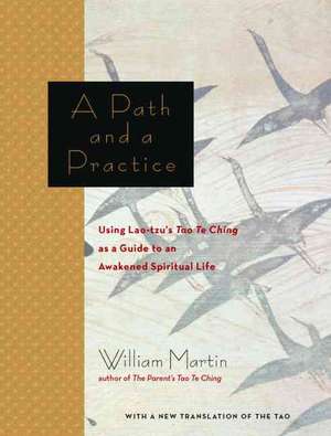 A Path and a Practice: Using Lao Tzu's Tao Te Ching as a Guide to an Awakened Spiritual Life de William Martin