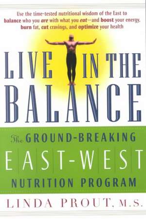 Live in the Balance: The Ground-Breaking East-West Nutrition Program de Linda Prout