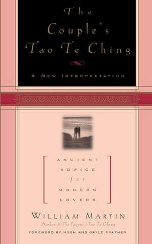 The Couple's Tao Te Ching: Ancient Advice for Modern Lovers de William Martin