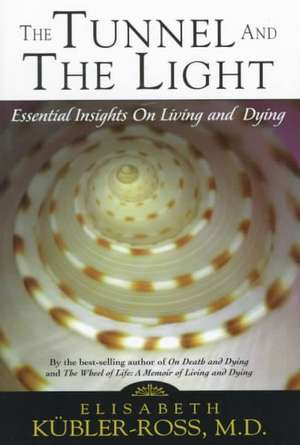 The Tunnel and the Light: Essential Insights on Living and Dying de Elisabeth Kubler-Ross