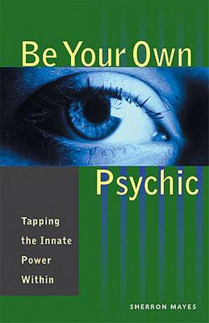 Be Your Own Psychic: Tapping the Innate Power Within de Sherron Mayes