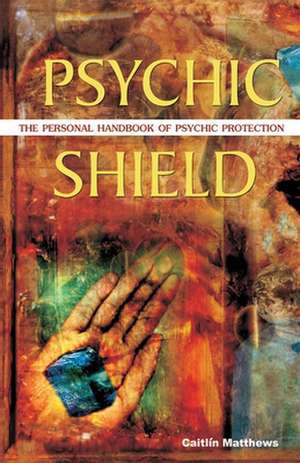 Psychic Shield: The Personal Handbook of Psychic Protection de Caitlin Matthews