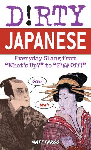 Dirty Japanese: Everyday Slang from 'What's Up? to 'F*%# Off de Matt Fargo