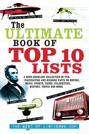 The Ultimate Book of Top Ten Lists: A Mind-Boggling Collection of Fun, Fascinating and Bizarre Facts on Movies, Music, Sports, Crime, Ce de ListVerse.com