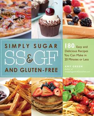 Simply Sugar and Gluten-Free: 180 Easy and Delicious Recipes You Can Make in 20 Minutes or Less de Amy Green