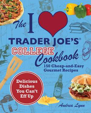 The I Love Trader Joe's College Cookbook: 150 Cheap and Easy Gourmet Recipes de Andrea Lynn