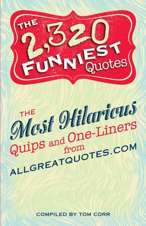 The 2,320 Funniest Quotes: The Most Hilarious Quips and One-Liners from allgreatquotes.com de Tom Corr