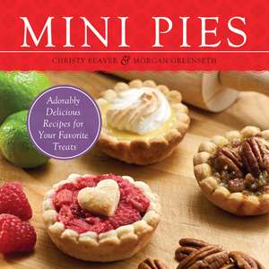 Mini Pies: Adorable and Delicious Recipes for Your Favorite Treats de Christy Beaver