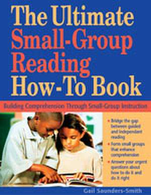 The Ultimate Small Group Reading How-to Book: Building Comprehension Through Small-Group Instruction de Gail S. Saunders-Smith