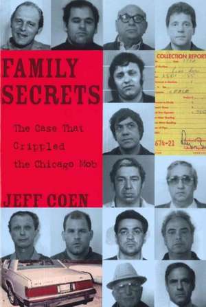 Family Secrets: The Case That Crippled the Chicago Mob de Jeff Coen