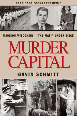 Murder Capital: Madison Wisconsin - The Mafia Under Siege de Gavin Schmitt