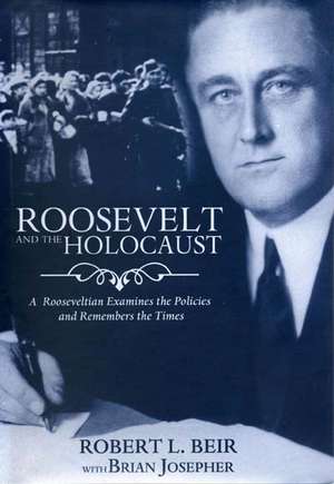 Roosevelt And The Holocaust: A Rooseveltian Remembers the Time and Examines the Policies de Robert L. Beir