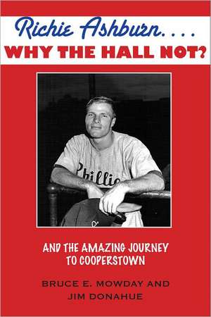 Richie Ashburn... Why the Hall Not?: The Amazing Journey to Cooperstown de Bruce E. Mowday