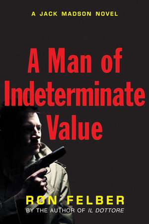 A Man Of Indeterminate Value: A Jack Madson Novel de Ron Felber