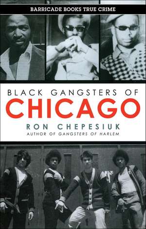 Black Gangsters of Chicago de Ron Chepesiuk