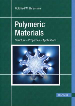 Polymeric Materials: Structure - Properties - Applications de Gottfried Wilhelm Ehrenstein