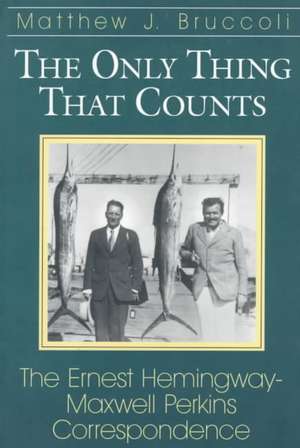 Only Thing That Counts: The Ernest Hemingway-Maxwell Perkins Correspondence de Ernest Hemingway