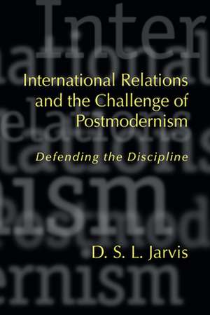 International Relations and the Challenge of Postmodernism: Defending the Discipline de Darryl S. L. Jarvis