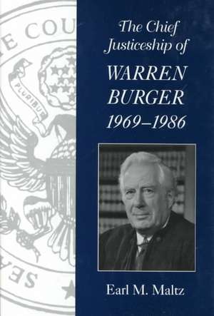 The Chief Justiceship of Warren Burger, 1969-1986 de Earl M. Maltz