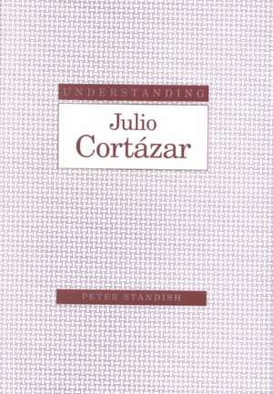 Understanding Julio Cortazar de Peter Standish