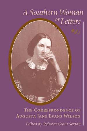 A Southern Woman of Letters: The Correspondence of Augusta Jane Evans Wilson, 1859-1906 de Augusta Jane Evans Wilson