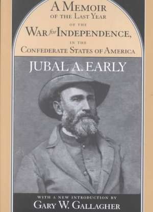 Memoir of the Last Year of the War for Independence in the Confederate States of America de Jubal Anderson Early