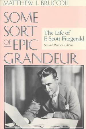 Some Sort of Epic Grandeur: The Life of F. Scott Fitzgerald (REV) de Matthew J. Bruccoli