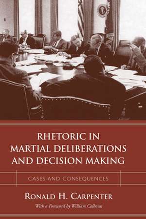 Rhetoric in Martial Deliberations and Decision Making: Cases and Consequences de Ronald H. Carpenter