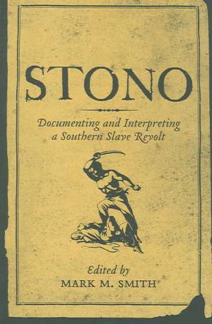 Stono: Documenting and Interpreting a Southern Slave Revolt de Mark M. Smith