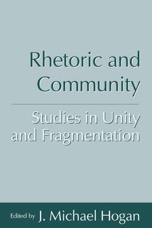 Rhetoric and Community: Studies in Unity and Fragmentation de J. Michael Hogan