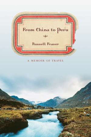 From China to Peru: A Memoir of Travel de Russell A. Fraser