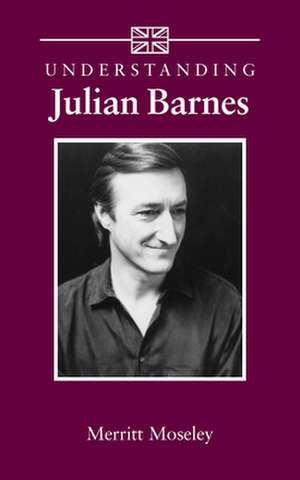 Understanding Julian Barnes de Merritt Moseley