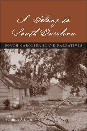 I Belong to South Carolina: South Carolina Slave Narratives de Susanna Ashton