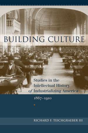 Building Culture: Studies in the Intellectual History of Industrializing America, 1867-1910 de Richard F. III Teichgraeber