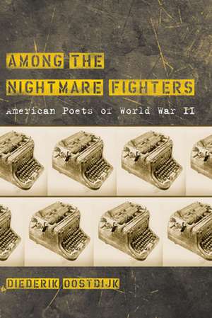 Among the Nightmare Fighters: American Poets of World War II de Diederik Oostdijk