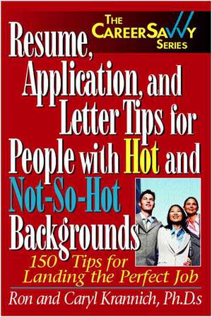 Resume, Applications and Letter Tips for People with Hot and Not-So-Hot Backgrounds de Ron L. Krannich