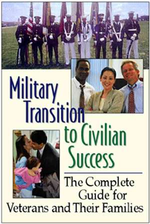 Military Transition to Civilian Success: The Complete Guide for Veterans and Their Families de Mary T. Hay