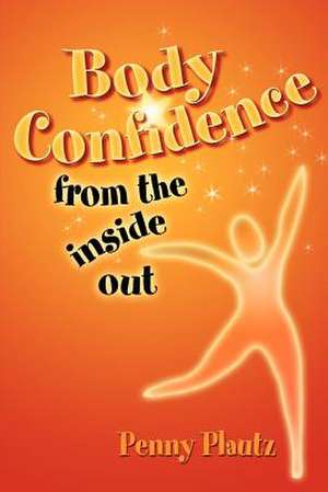 Body Confidence from the Inside Out: Taming Your Dragons de Penny Plautz