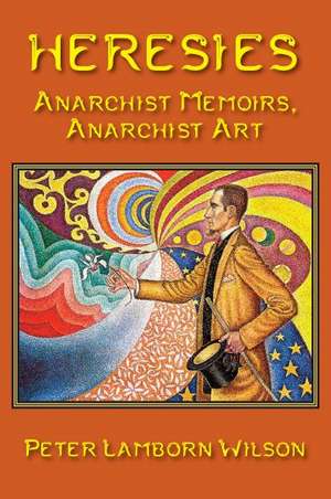 Heresies: Anarchist Memoirs, Anarchist Art de Peter Lamborn Wilson