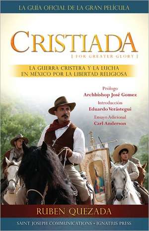 Cristiada: La Guerra Cristera y el Conflicto en Mexico Por la Libertad Religiosa de Ruben Quezada