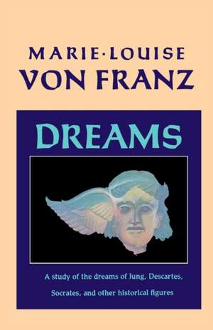 Dreams: A Study of the Dreams of Jung, Descartes, Socrates, and Other Historical Figures de Marie-Louise von Franz