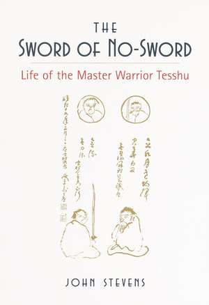 The Sword of No-Sword: Life of the Master Warrior Tesshu de John Stevens