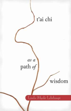 T'Ai Chi as a Path of Wisdom de Linda Myoki Lehrhaupt