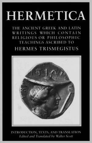 Hermetica Volume 1 Introduction, Texts, and Translation: The Ancient Greek and Latin Writings Which Contain Religious or Philosophic Teachings Ascribe de Walter Scott