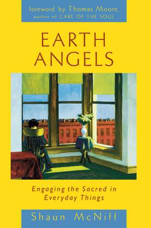 Earth Angels: Engaging the Sacred in Everyday Things de Shaun McNiff