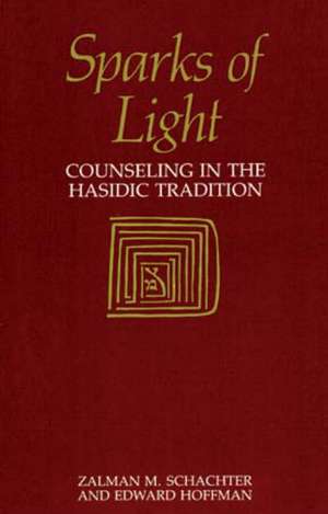 Sparks of Light: Counseling in the Hasidic Tradition de Zalman M. Schachter-Shalomi