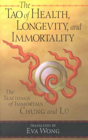 Tao of Health, Longevity, and Immortality: The Teachings of Immortals Chung and Lu de Eva Wong