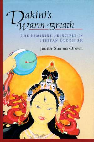 Dakini's Warm Breath: The Feminine Principle in Tibetan Buddhism de Judith Simmer-Brown