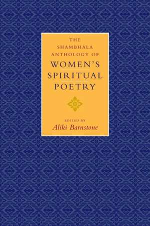 The Shambhala Anthology of Women's Spiritual Poetry de Barnstone